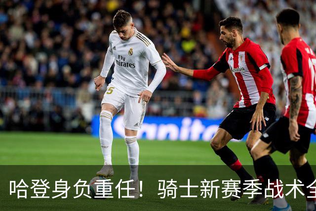 哈登身负重任！骑士新赛季战术全解读，挑战不轻松